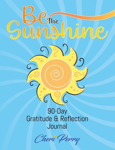 Be The Sunshine: 90-day Gratitude & Reflection Journal By Cheri Perry 