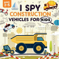 Title: I Spy Construction Vehicles for Kids Ages 2-5: A Playful I Spy Book for Your Little Explorer Featuring Dump Trucks, Excavators, Diggers and So Much More!, Author: Gabriel Nedelcu