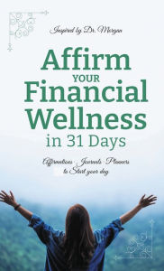 Title: Affirm Your Financial Wellness in 31 Days, Author: Dr. Alberta Morgan