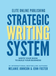 Title: Elite Online Publishing Strategic Writing System: Write Your Book to Build Your Business, Author: Melanie Johnson