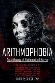 Title: Arithmophobia: An Anthology of Mathematical Horror, Author: Robert Lewis