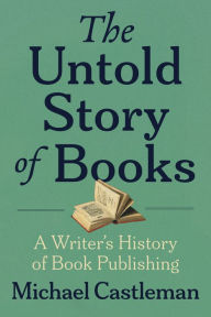 Title: The Untold Story of Books: A Writer's History of Publishing, Author: Michael Castleman