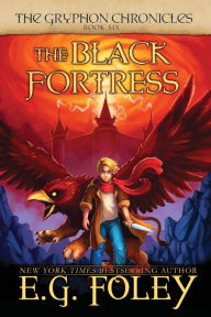 Title: The Black Fortress (The Gryphon Chronicles, Book 6), Author: E G Foley