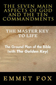Title: The Seven Main Aspects of God and The Ten Commandments The Master Key to Life: The Ground Plan of the Bible (with The Golden Key), Author: Emmet Fox