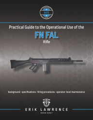 Title: Practical Guide to the Operational Use of the FN FAL Rifle, Author: Erik Lawrence