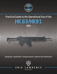 Title: Practical Guide to the Operational Use of the HK G3/HK91 Rifle, Author: Erik Lawrence