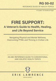 Title: Fire Support: A Veteran's Guide to Health, Healing, and Life Beyond Service: Navigating Physical and Mental Wellness, Overcoming PTSD, and Thriving in Civilian Life, Author: Erik Lawrence