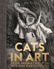 Title: Cats in Art: From Prehistoric to Neo-Pop Masterpieces, Author: Alix Paré