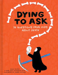Title: Dying to Ask: 38 Questions from Kids about Death, Author: Ellen Duthie