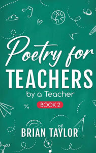 Title: Poetry for Teachers: By a Teacher, Author: Brian Taylor