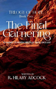 Title: 'The Final Garnering': To Garner: To Redeem Objects of Value... Once Lost, Author: R. Hilary Adcock