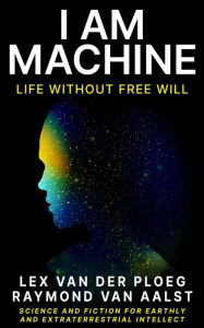 Title: I Am Machine: Life without Free Will, Author: Lex Van Der Ploeg