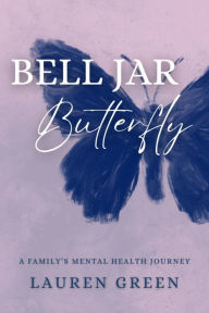 Title: Bell Jar Butterfly: A Family's Mental Health Journey, Author: Lauren Green
