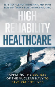 Title: High Reliability Healthcare: Applying the Secrets of the Nuclear Navy to Save Patient Lives, Author: Robert 