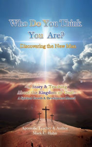 Title: Who Do You Think You Are? - Discovering the New Man, Author: Mark Christopher. Hahn