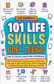Title: 101 Life Skills for Teens-Ultimate Adulting Handbook, Author: Liz Panelli