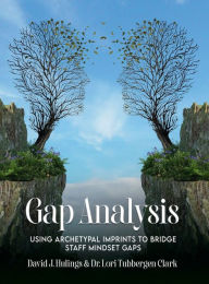 Title: Gap Analysis: Using Archetypal Imprints to Bridge Staff Mindset Gaps, Author: David Hulings