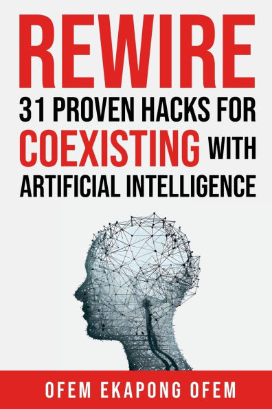 REWIRE: 31 Proven Hacks for Coexisting with Artificial Intelligence