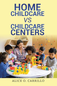 Title: Home Childcare vs Childcare Centers, Author: Alice O Carrillo