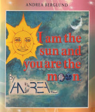 Title: I am the Sun and You are the Moon, Author: Andrea Berglund