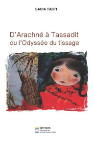 Title: D'Arachnï¿½ ï¿½ Tassadit ou l'Odyssï¿½e du tissage, Author: Sadia Tabti