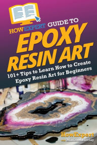 Title: HowExpert Guide to Epoxy Resin Art: 101+ Tips to Learn How to Create Epoxy Resin Art for Beginners, Author: Howexpert