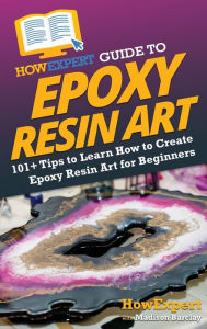 Title: HowExpert Guide to Epoxy Resin Art: 101+ Tips to Learn How to Create Epoxy Resin Art for Beginners, Author: Howexpert