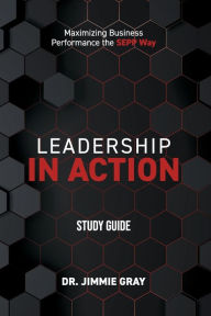 Title: Leadership in Action Study Guide: Maximizing Business Performance the SEPP Way, Author: Jimmie Gray