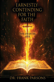 Title: Earnestly Contending for the Faith: The Study of Jude, Author: Frank Parsons