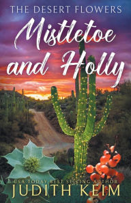 Title: The Desert Flowers - Mistletoe and Holly, Author: Judith Keim