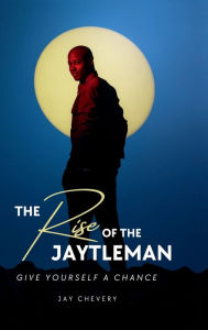 Title: The Rise of the Jaytleman, Give Yourself a Chance: Give Yourself a Chance, Author: Jay Chevery
