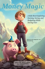 Title: Money Magic: A Kids Book Exploring Earning, Saving, and Budgeting While Having Fun!, Author: Ben Hofstetter