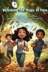 Unlocking the Magic of Time: A Kids Book Inspiring Community Through Financial Growth and Education!