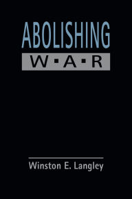 Title: Abolishing War, Author: Winston E. Langley