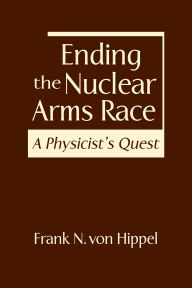 Title: Ending the Nuclear Arms Race: A Physicist's Quest, Author: Frank N. von Hippel
