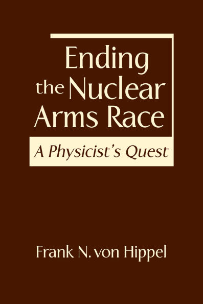 Ending the Nuclear Arms Race: A Physicist's Quest