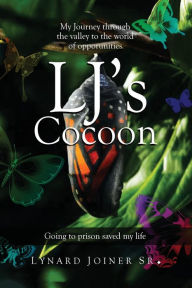 Title: LJ's Cocoon: My Journey Through the Valley to the World of Opportunities, Author: Lynard Joiner Sr