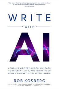 Title: Write with AI: Conquer Writer's Block, Unleash Your Creativity, and Write Your Book Using Artificial Intelligence, Author: Rob Kosberg