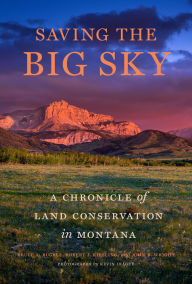 Title: Saving the Big Sky: A Chronicle of Land Conservation in Montana, Author: Bruce A. Bugbee