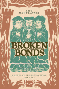 Title: Broken Bonds: A Novel of the Reformation, Author: Amy Mantravadi