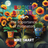 Title: Bucket Buddies: The Importance of Pollinators, Author: Mike Smart