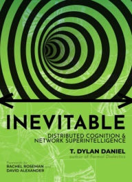 Title: Inevitable: Distributed Cognition & Network Superintelligence, Author: T. Dylan Daniel