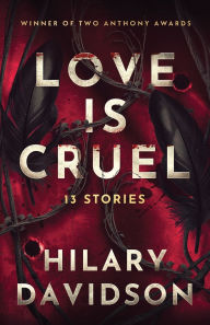 Title: Love Is Cruel: 13 Stories, Author: Hilary Davidson