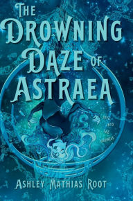 Title: The Drowning Daze of Astraea, Author: Ashley Mathias Root