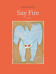 Title: Say Fire, Author: Selma Asotic