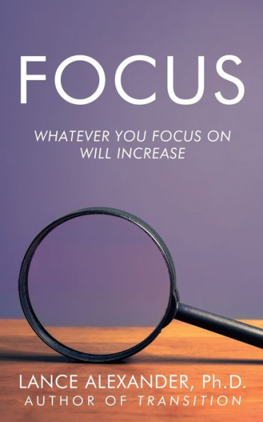 Focus: Whatever You Focus on Will Increase