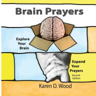 Title: Brain Prayers: Explore Your Brain, Expand Your Prayers, Author: Karen D Wood