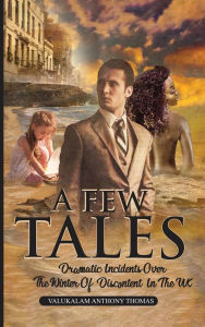 Title: A Few Tales: Dramatic Incidents Over The Winter Of Discontent In The UK, Author: Valukalam Anthony Thomas