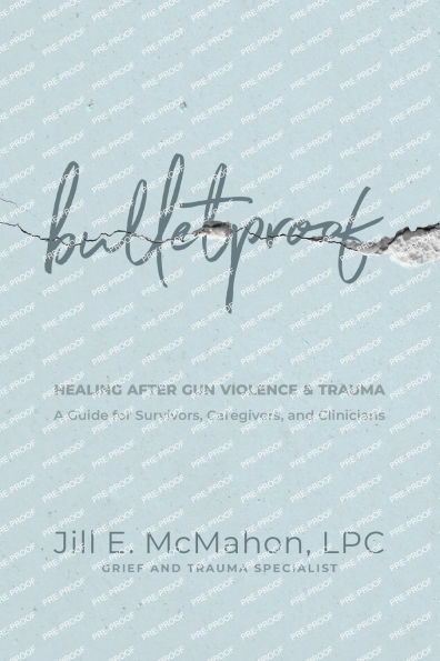 Bulletproof--Healing After Gun Violence & Trauma: A Guide for Survivors, Caregivers, and Clinicians