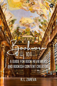 Title: Bookworm 101: A Guide for Book Reviewers and Bookish Content Creators, Author: R. L. Zareva